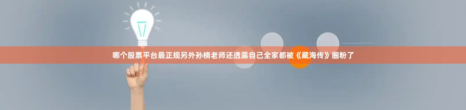 哪个股票平台最正规另外孙楠老师还透露自己全家都被《藏海传》圈粉了