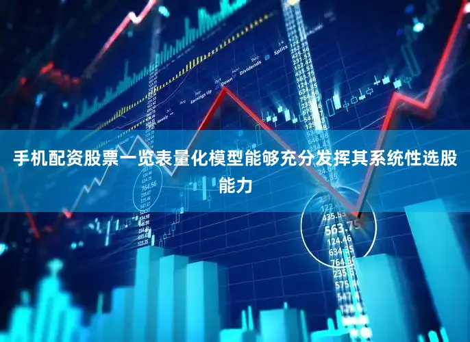手机配资股票一览表量化模型能够充分发挥其系统性选股能力