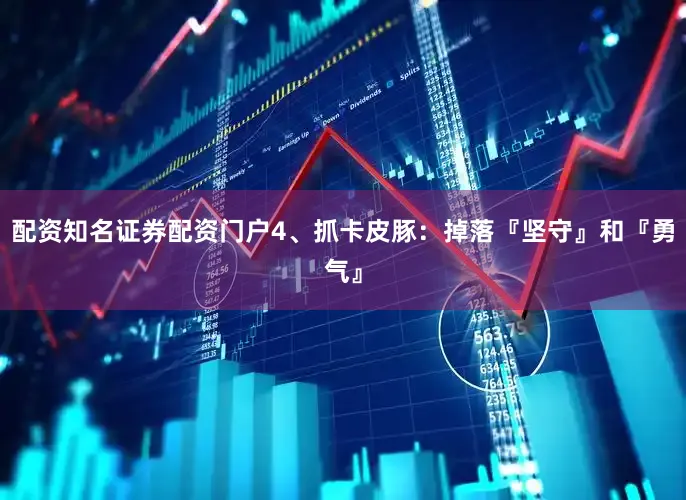 配资知名证券配资门户4、抓卡皮豚：掉落『坚守』和『勇气』