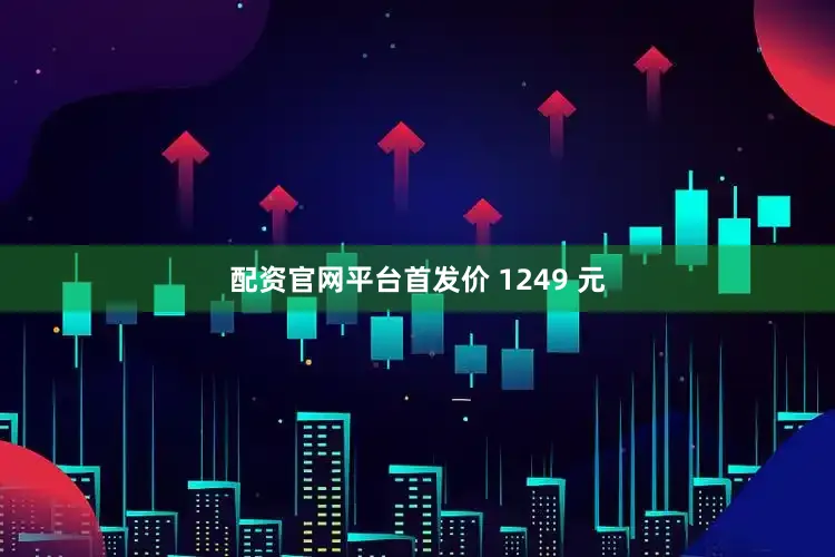 配资官网平台首发价 1249 元
