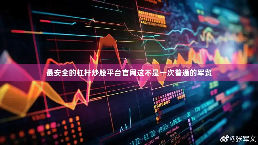 最安全的杠杆炒股平台官网这不是一次普通的军贸
