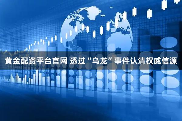 黄金配资平台官网 透过“乌龙”事件认清权威信源